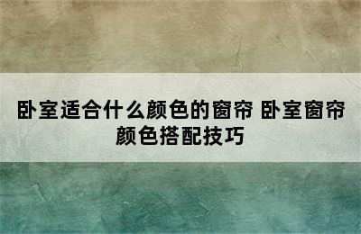 卧室适合什么颜色的窗帘 卧室窗帘颜色搭配技巧